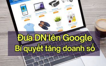 4 Cách đưa doanh nghiệp lên Google - Bí quyết tăng doanh số đột phá